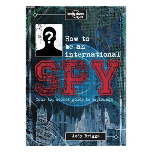Lonely Planet Kids How To Be An International Spy